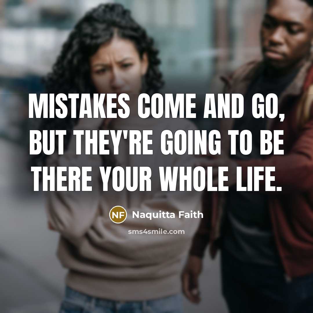 “Mistakes come and go, but they're going to be there your whole life.” quote by Naquitta Faith