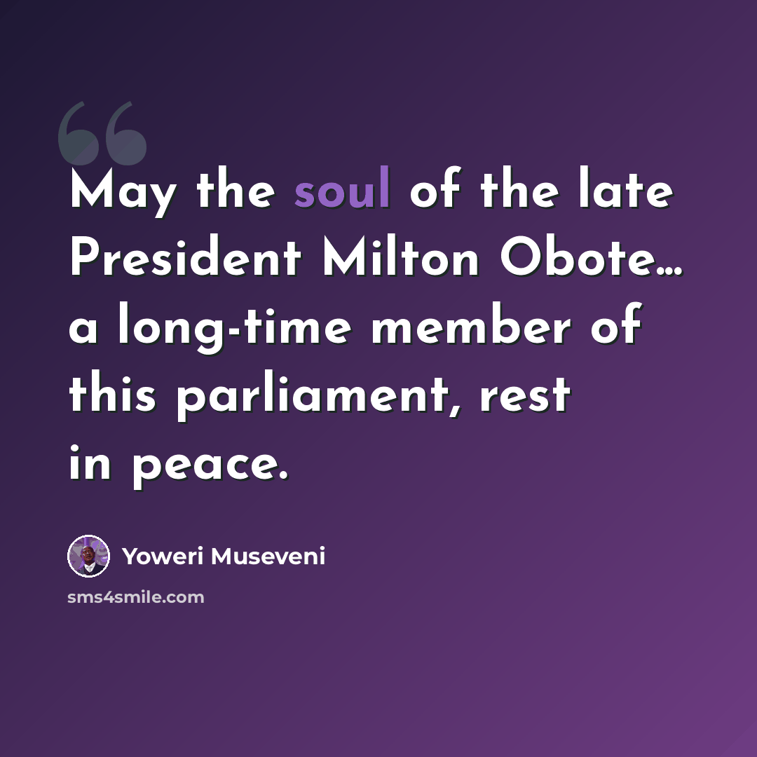 “May the soul of the late President Milton Obote... a long-time member of this parliament, rest in peace.” quote by Yoweri Museveni