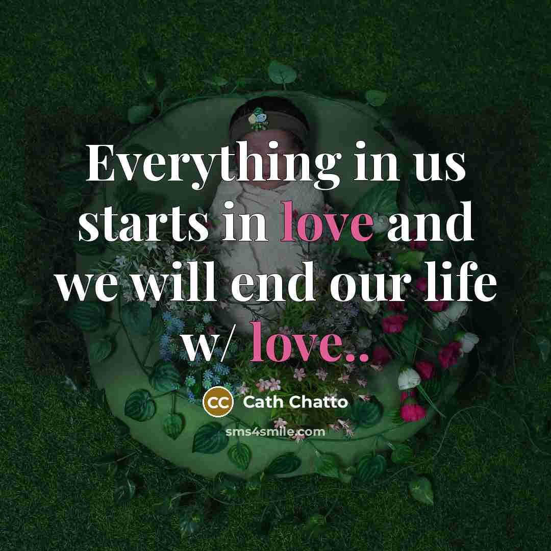 “Everything in us starts in love and we will end our life w/ love..” quote by Cath Chatto