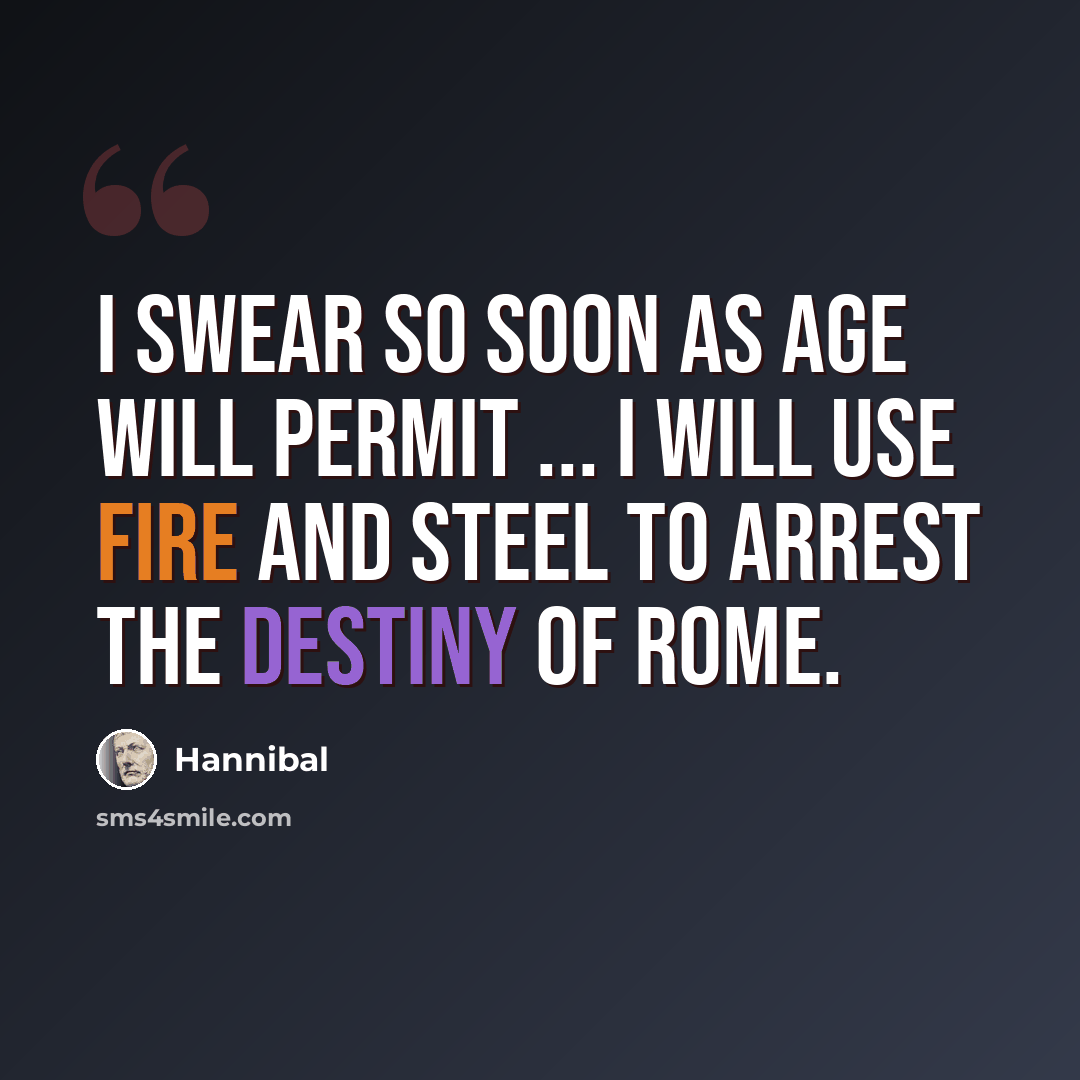 “I swear so soon as age will permit ... I will use fire and steel to arrest the destiny of Rome.” quote by Hannibal