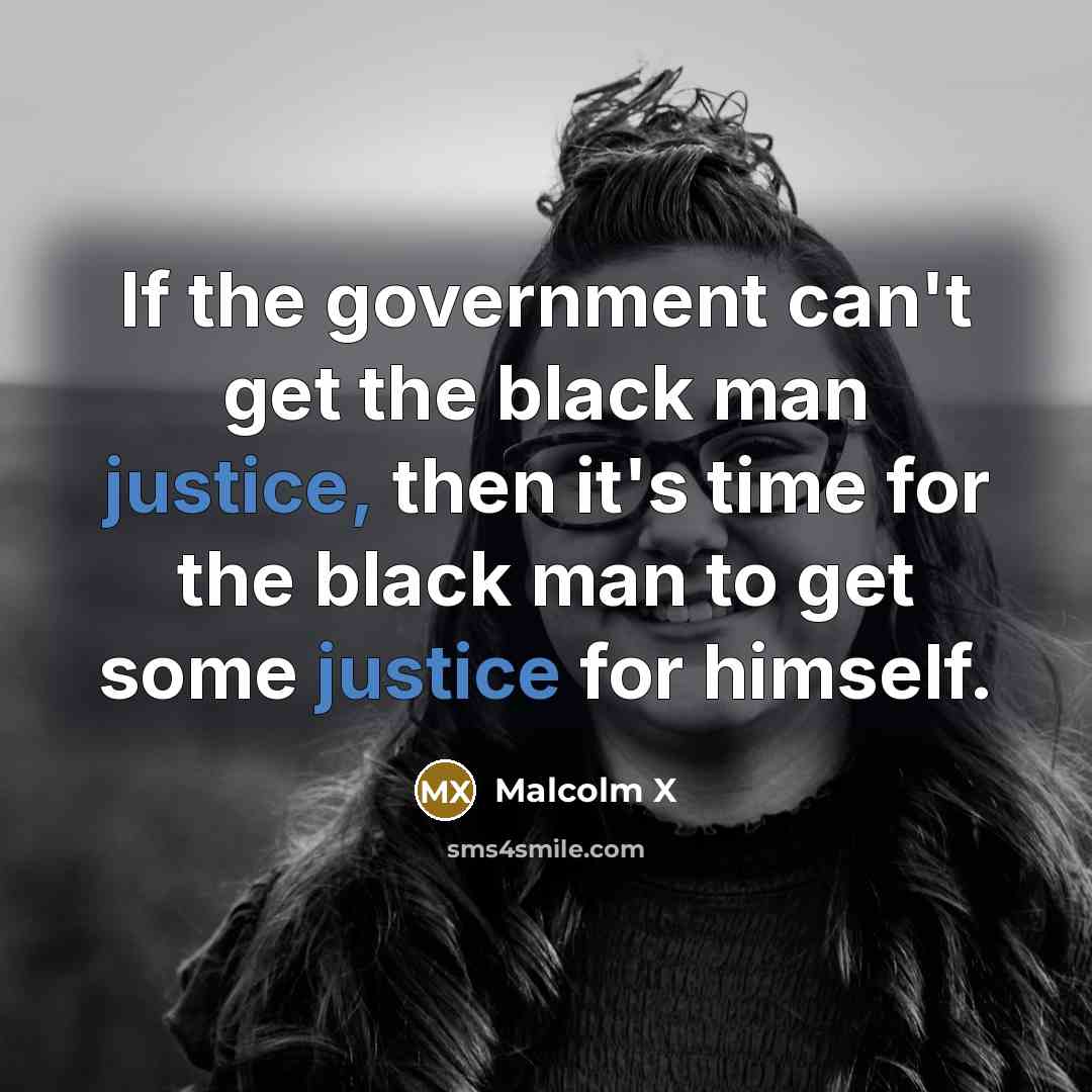 “If the government can't get the black man justice, then it's time for the black man to get some justice for himself.” quote by Malcolm X