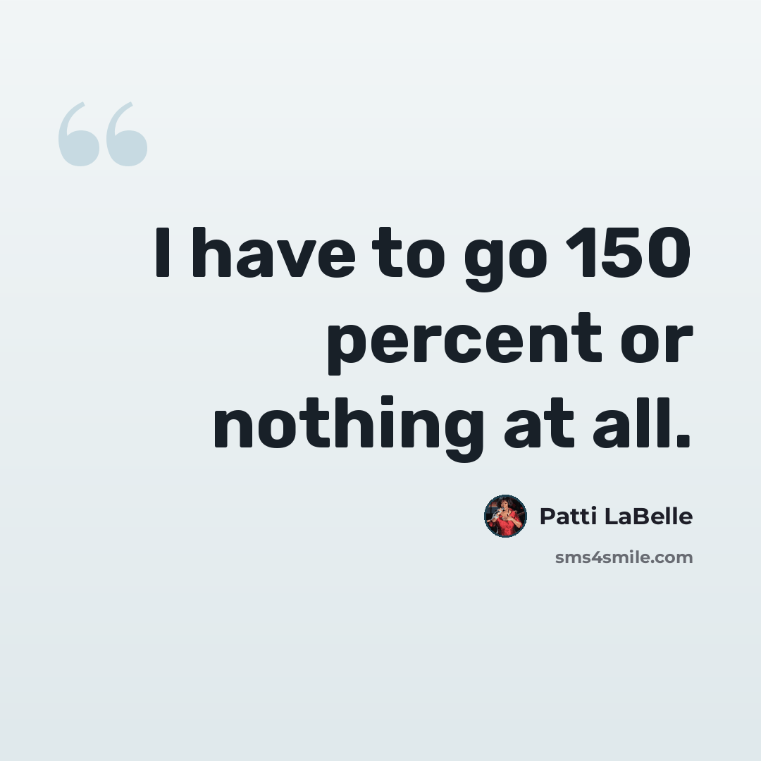 “I have to go 150 percent or nothing at all.” quote by Patti LaBelle