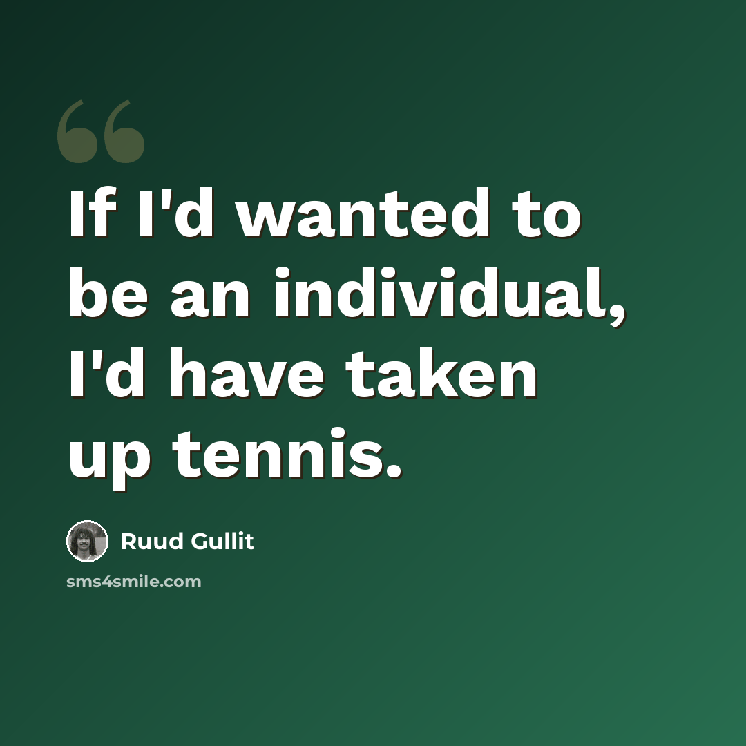 “If I'd wanted to be an individual, I'd have taken up tennis.” quote by Ruud Gullit