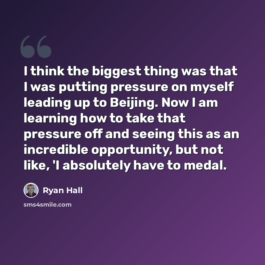 “I think the biggest thing was that I was putting pressure on myself leading up to Beijing. Now I am learning how to take that pressure off and seeing this as an incredible opportunity, but not like, 'I absolutely have to medal.” quote by Ryan Hall