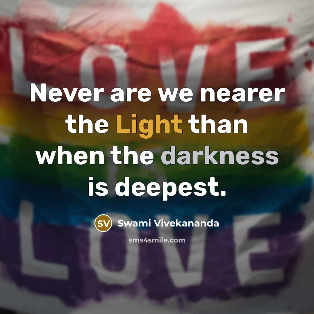 “Never are we nearer the Light than when the darkness is deepest.” quote by Swami Vivekananda
