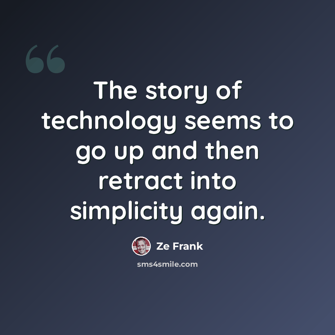 “The story of technology seems to go up and then retract into simplicity again.” quote by Ze Frank