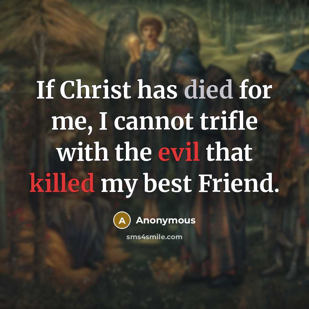 “If Christ has died for me, I cannot trifle with the evil that killed my best Friend.” quote by Anonymous