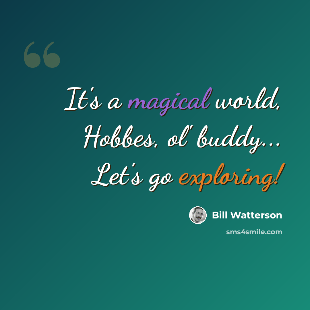 “It's a magical world, Hobbes, ol' buddy... Let's go exploring!” quote by Bill Watterson