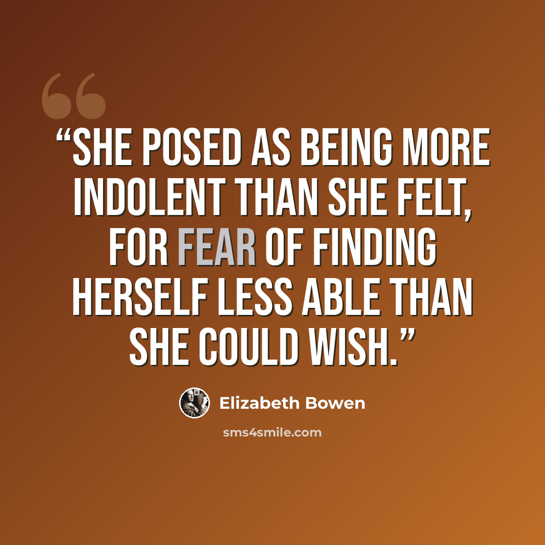 “She posed as being more indolent than she felt, for fear of finding herself less able than she could wish.” quote by Elizabeth Bowen