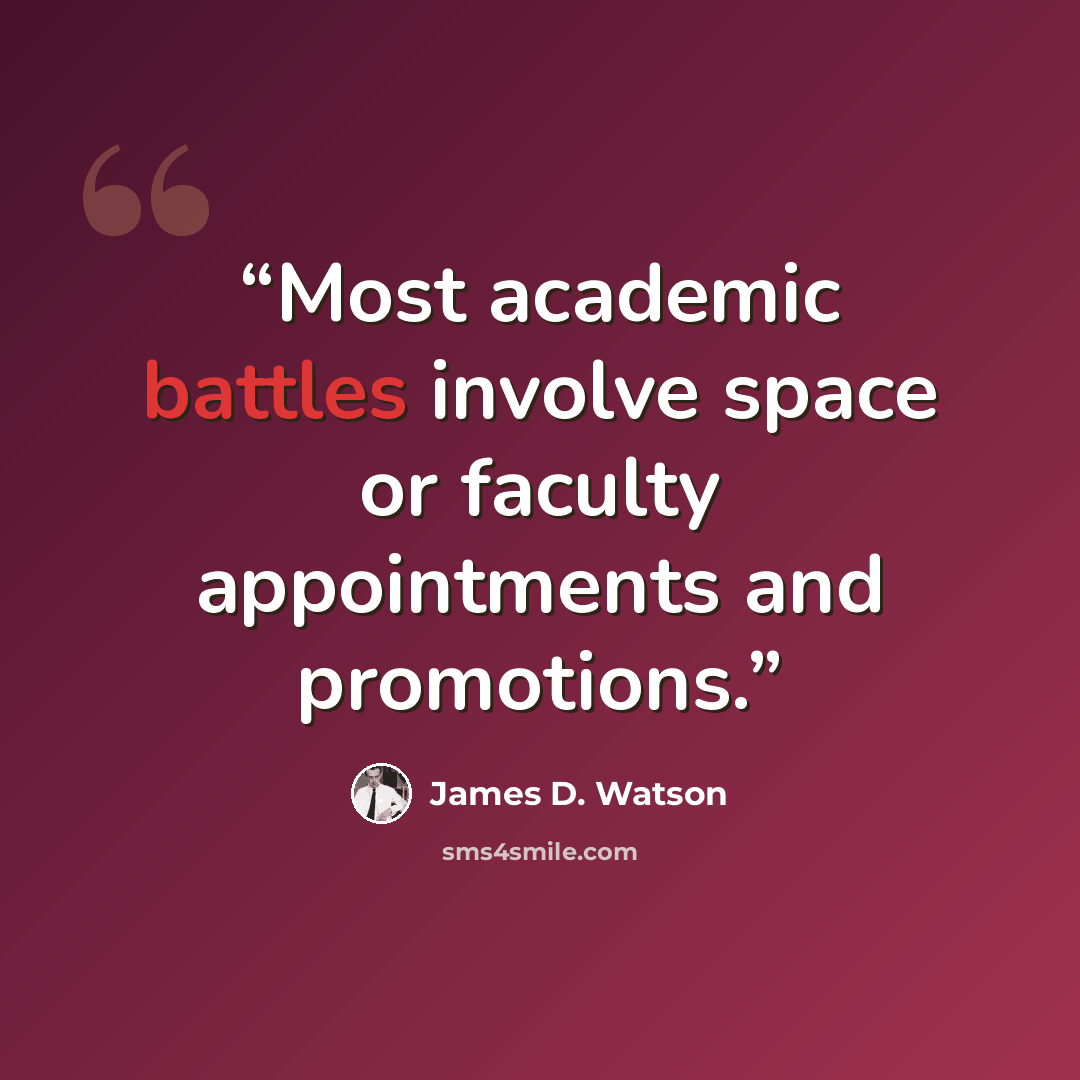 “Most academic battles involve space or faculty appointments and promotions.” quote by James D. Watson