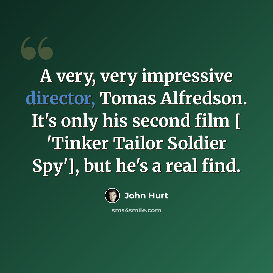 “A very, very impressive director, Tomas Alfredson. It's only his second film [ 'Tinker Tailor Soldier Spy'], but he's a real find.” quote by John Hurt