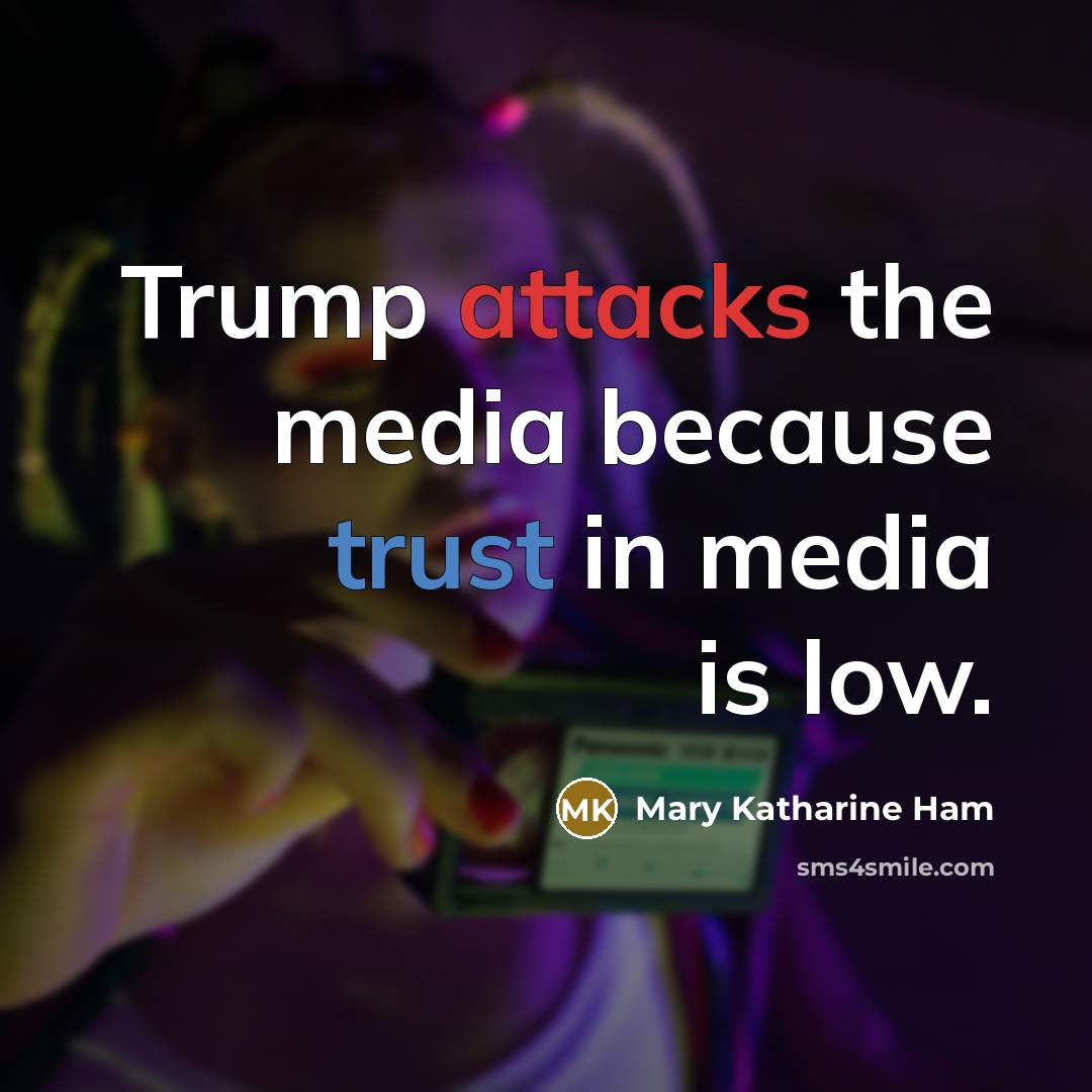 “Trump attacks the media because trust in media is low.” quote by Mary Katharine Ham