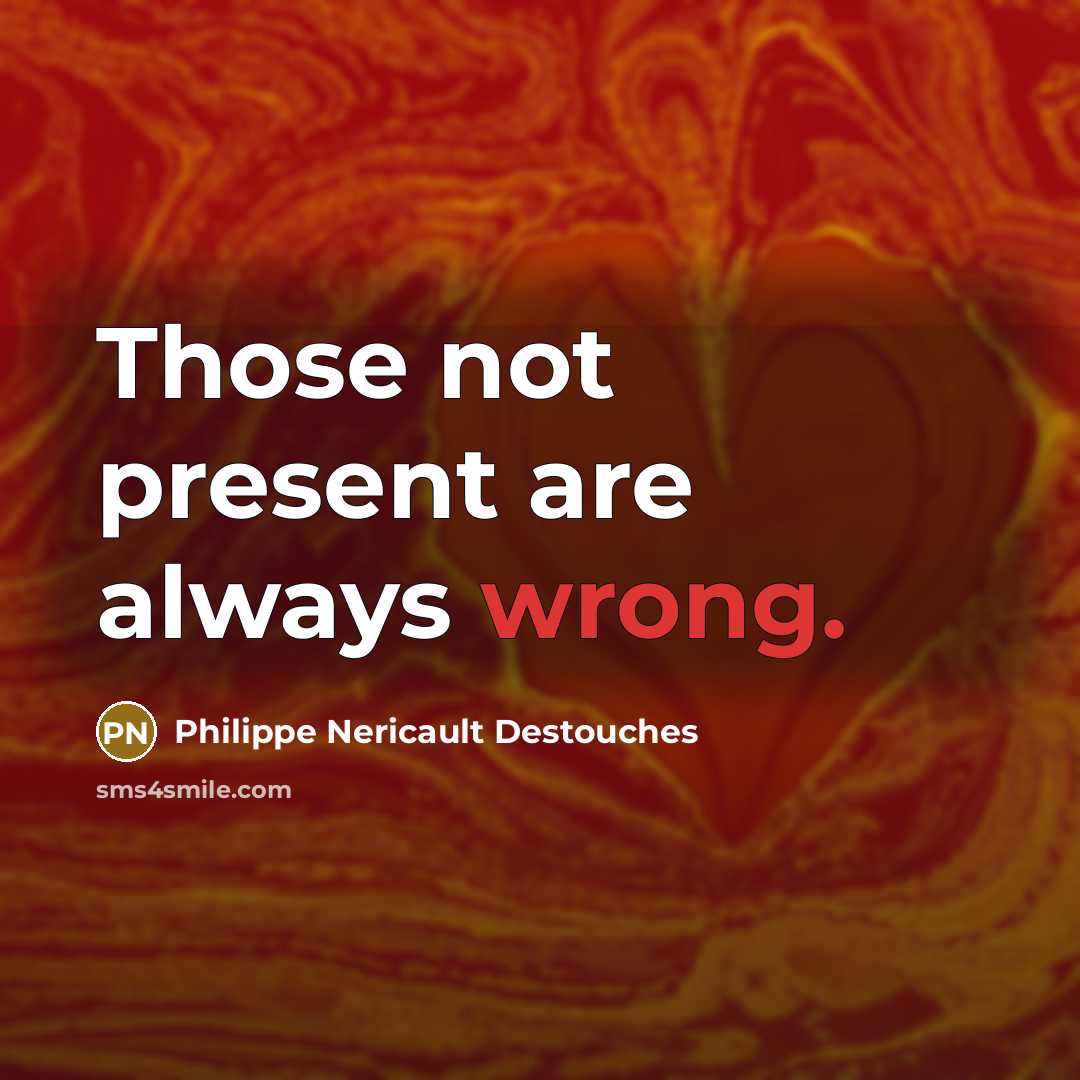 “Those not present are always wrong.” quote by Philippe Nericault Destouches