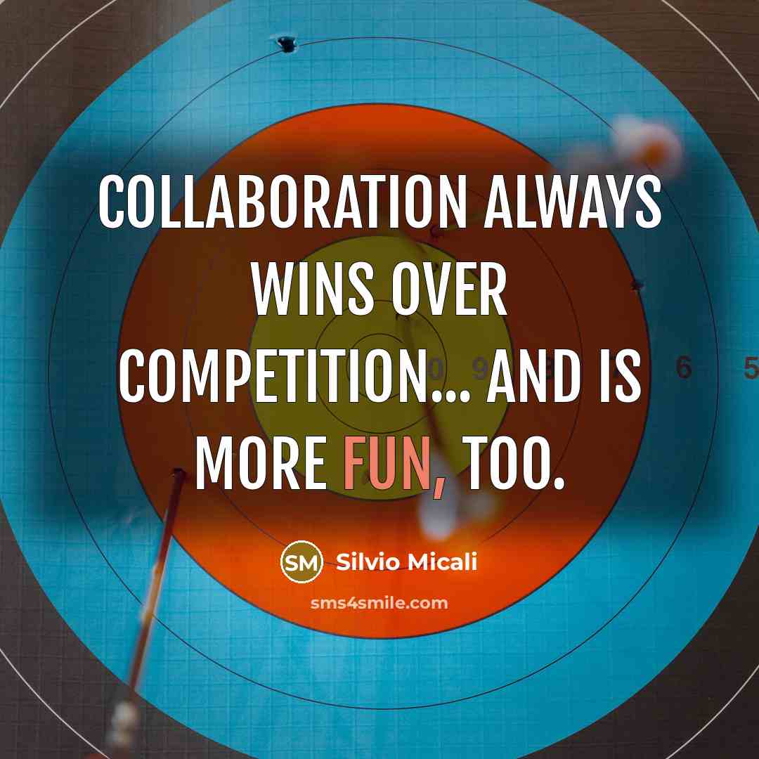 “Collaboration always wins over competition... and is more fun, too.” quote by Silvio Micali
