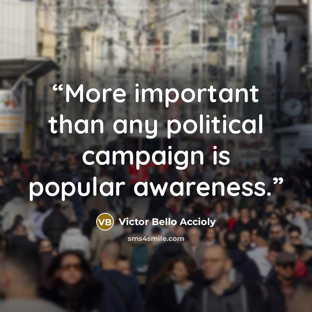 “More important than any political campaign is popular awareness.” quote by Victor Bello Accioly