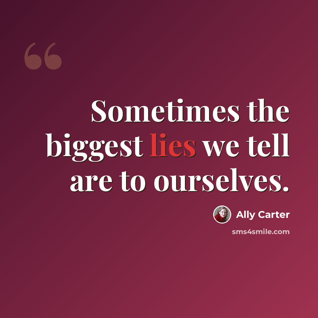 “Sometimes the biggest lies we tell are to ourselves.” quote by Ally Carter