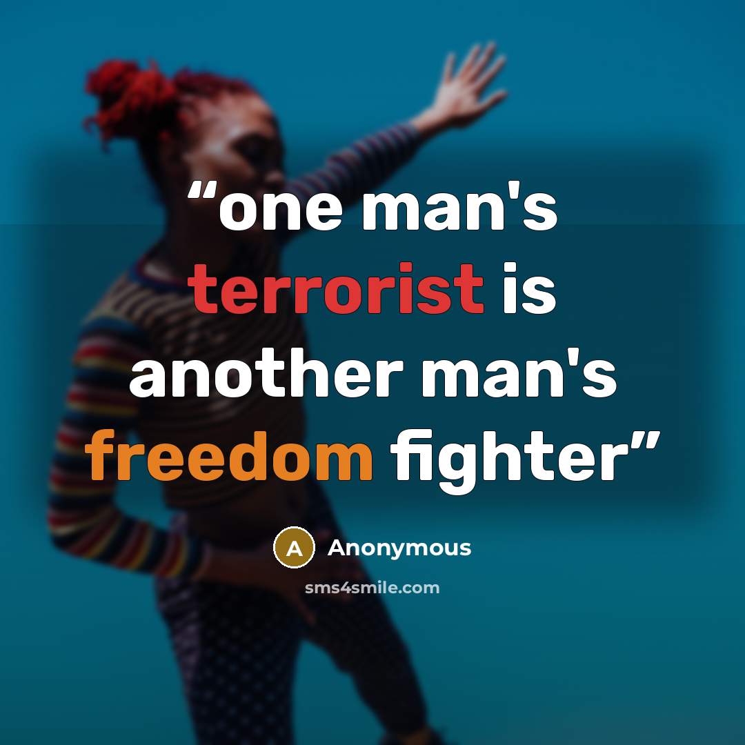 “one man's terrorist is another man's freedom fighter” quote by Anonymous