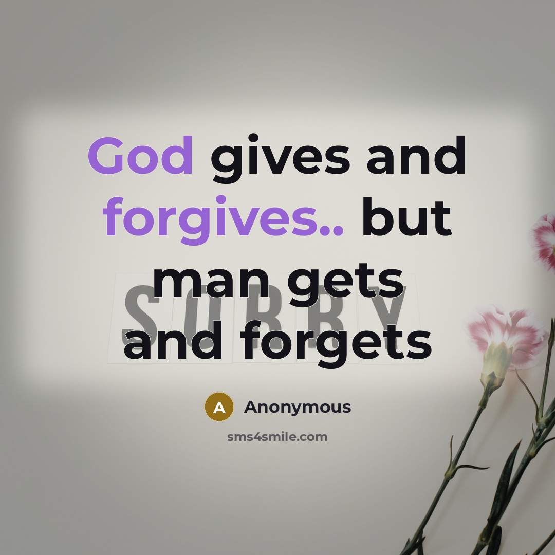 “God gives and forgives.. but man gets and forgets” quote by Anonymous