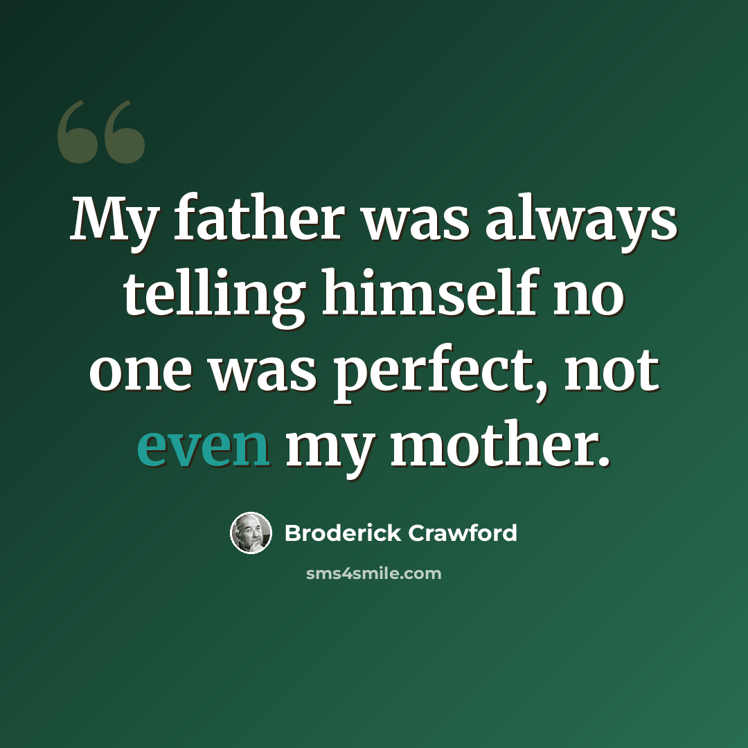 “My father was always telling himself no one was perfect, not even my mother.” quote by Broderick Crawford