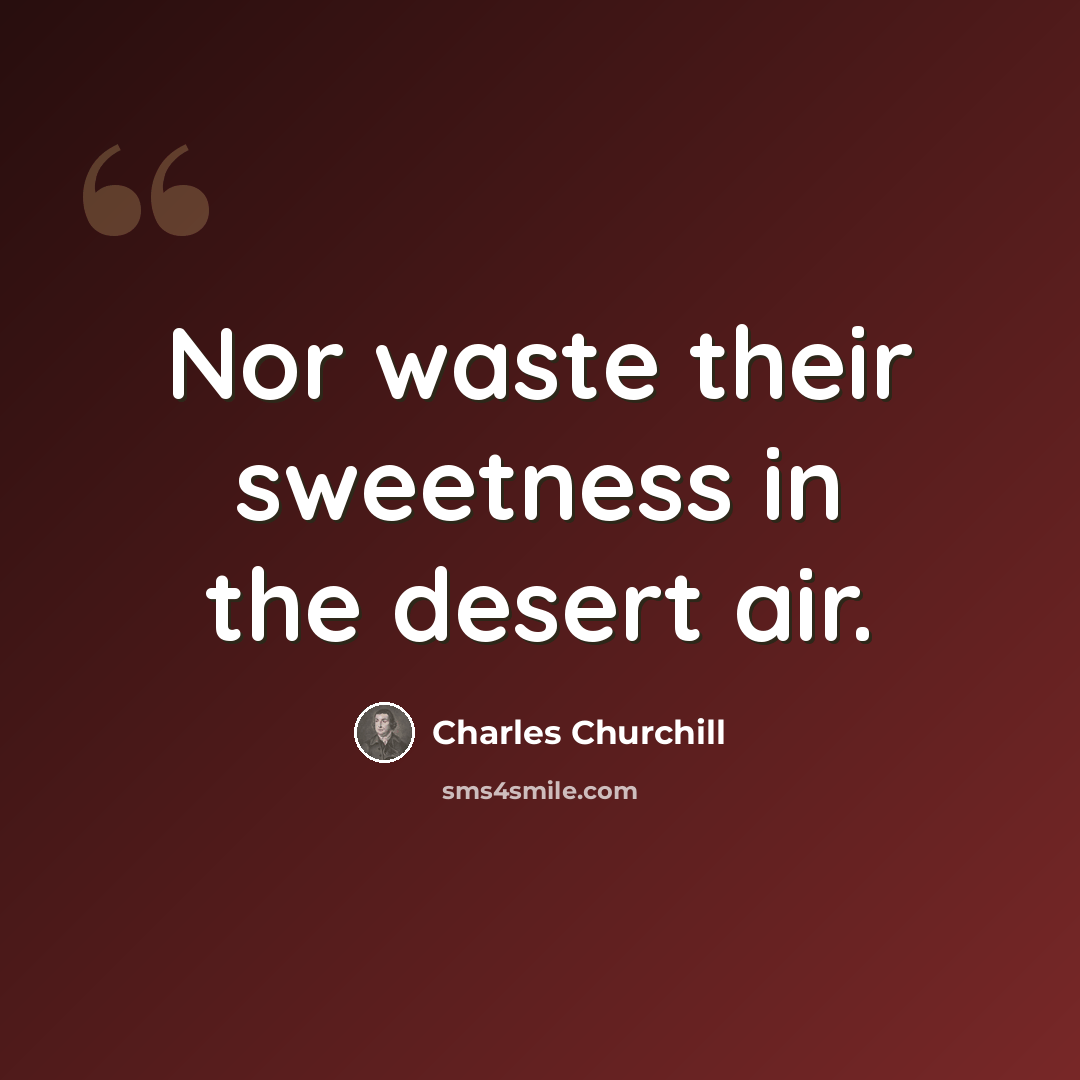 “Nor waste their sweetness in the desert air.” quote by Charles Churchill