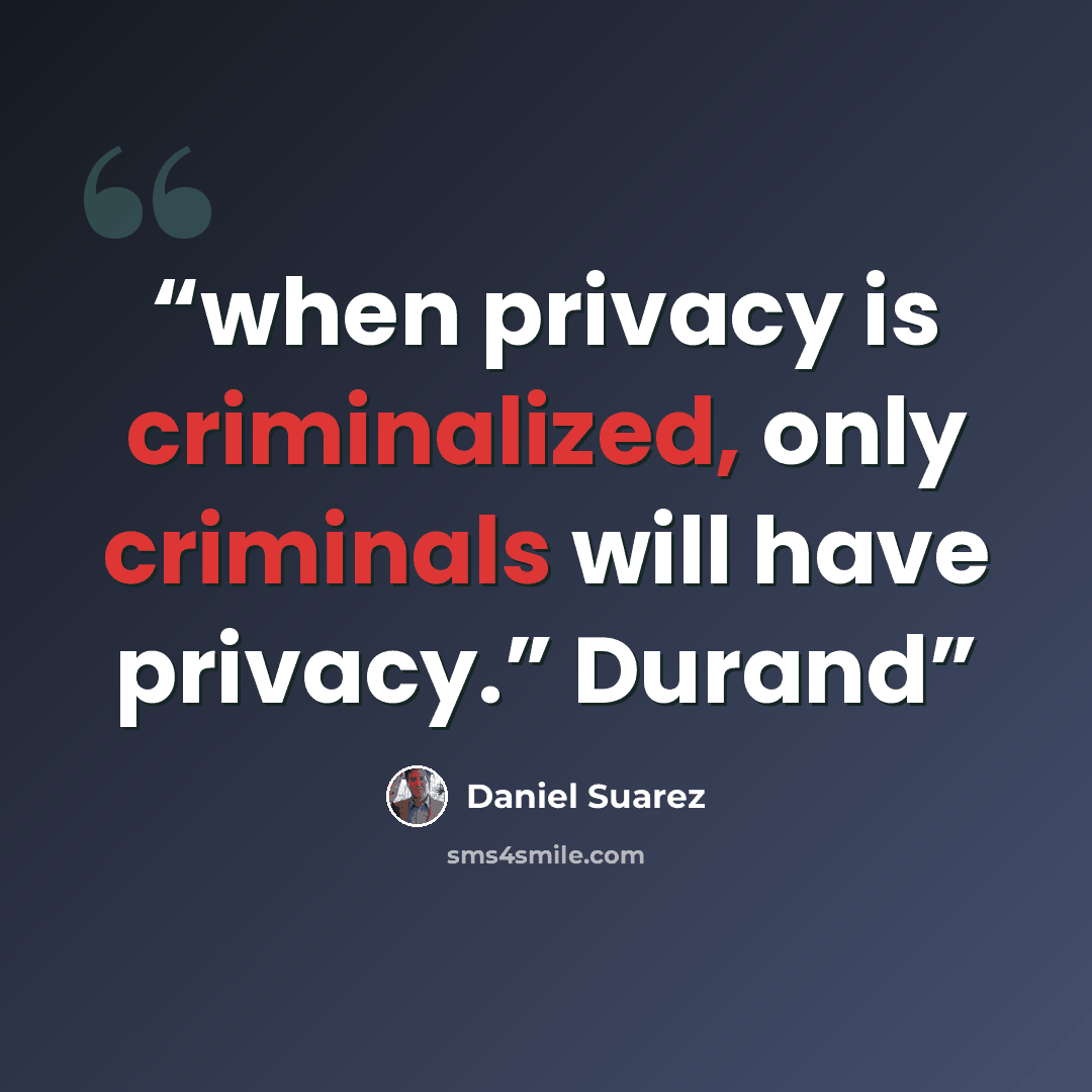 “when privacy is criminalized, only criminals will have privacy.” Durand” quote by Daniel Suarez