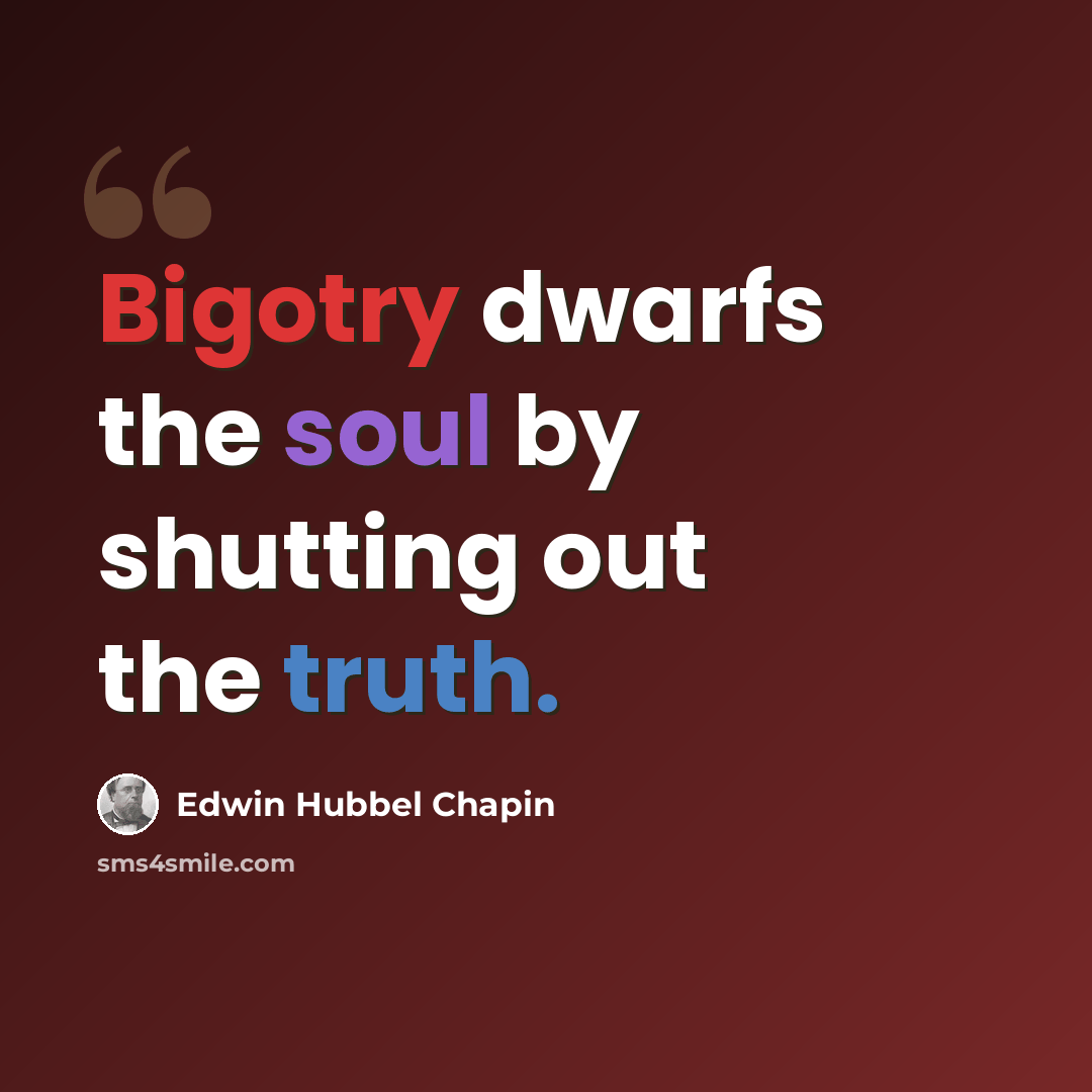 “Bigotry dwarfs the soul by shutting out the truth.” quote by Edwin Hubbel Chapin