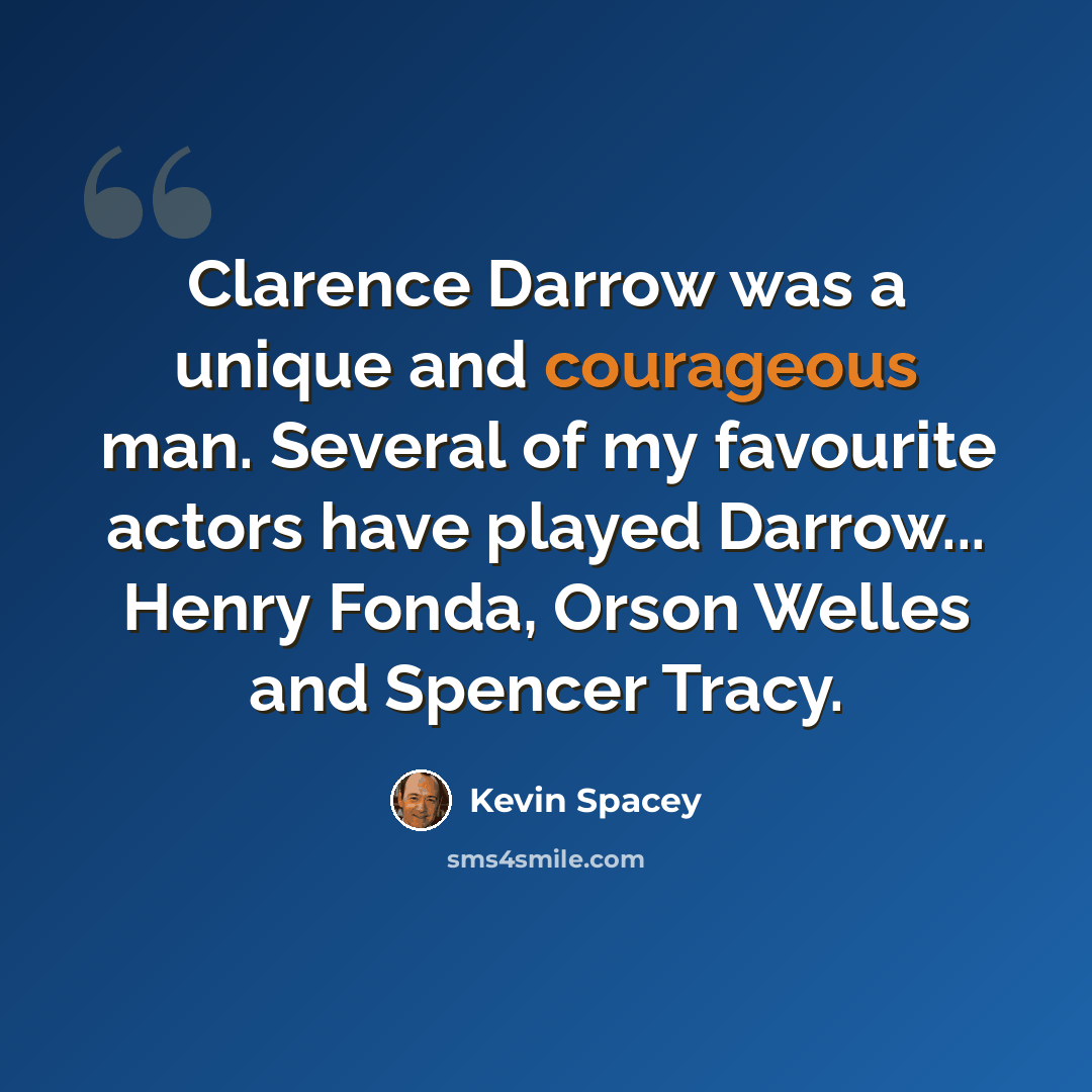 “Clarence Darrow was a unique and courageous man. Several of my favourite actors have played Darrow... Henry Fonda, Orson Welles and Spencer Tracy.” quote by Kevin Spacey
