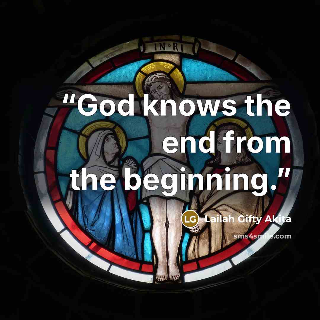 “God knows the end from the beginning.” quote by Lailah Gifty Akita