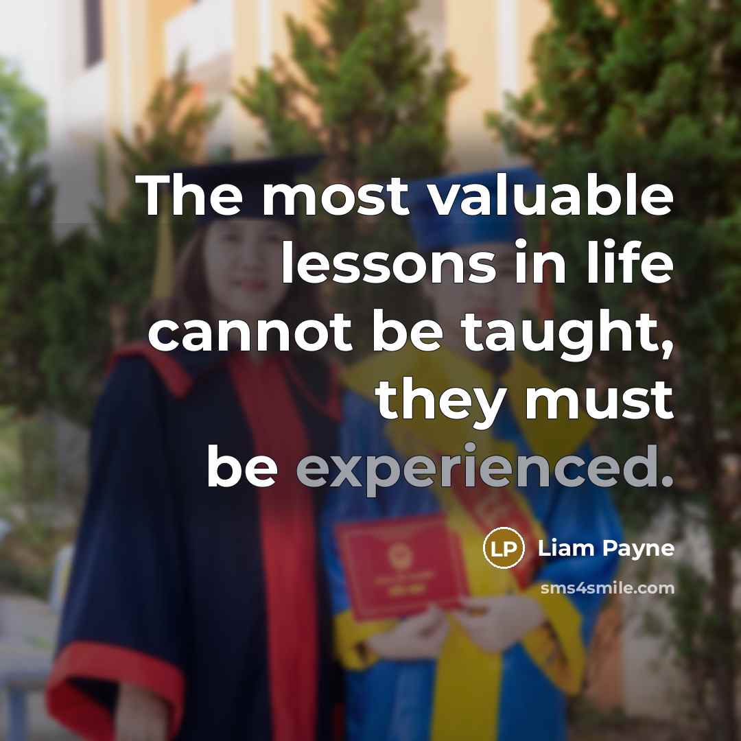 “The most valuable lessons in life cannot be taught, they must be experienced.” quote by Liam Payne