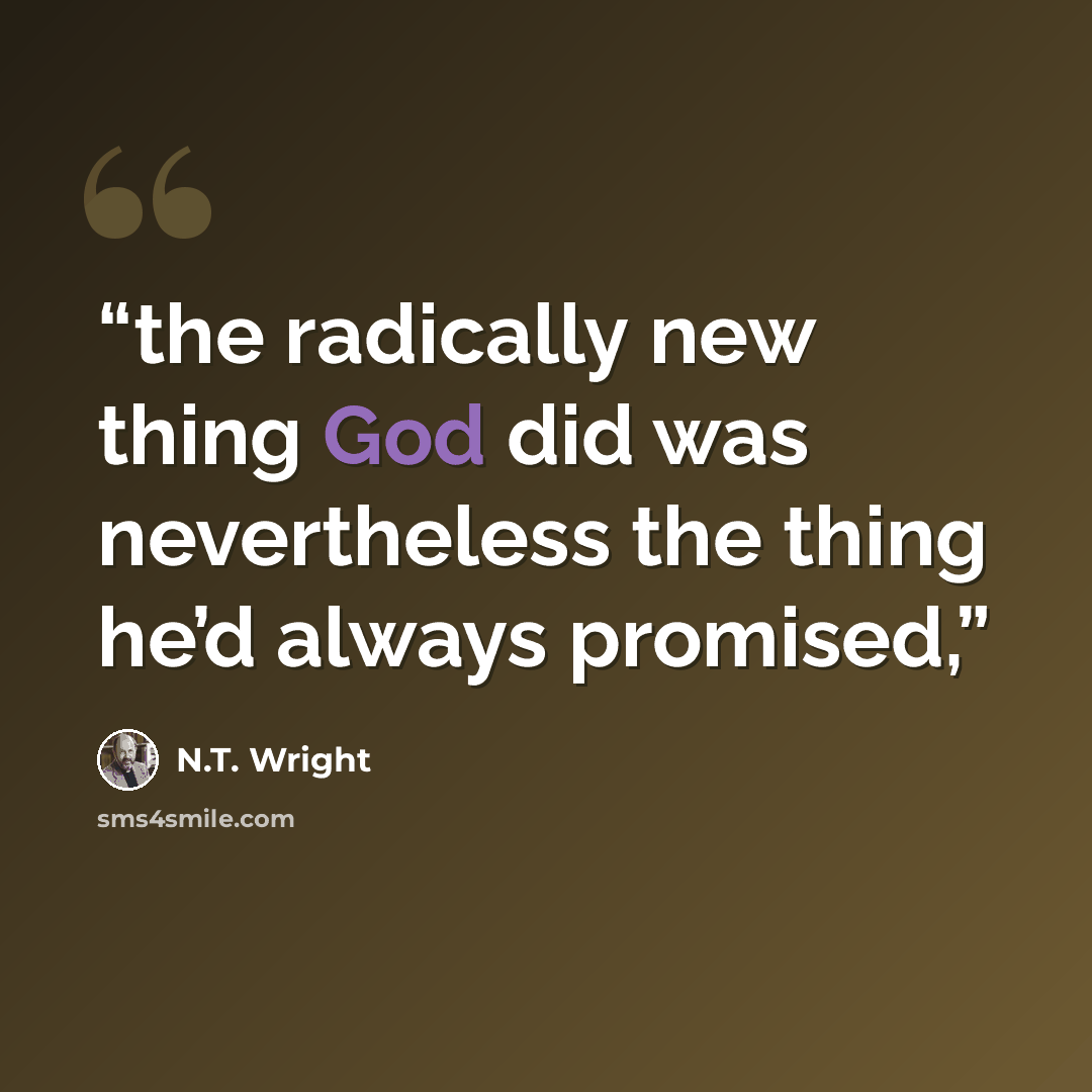 “the radically new thing God did was nevertheless the thing he’d always promised,” quote by N.T. Wright