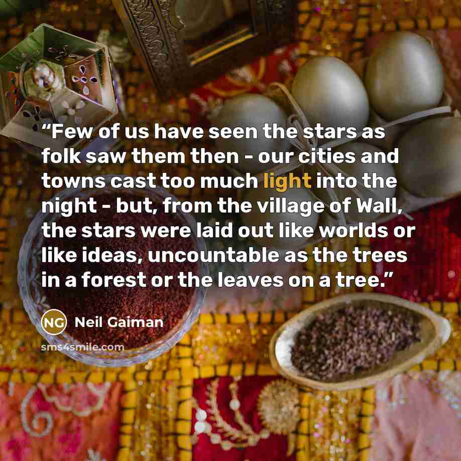 “Few of us have seen the stars as folk saw them then - our cities and towns cast too much light into the night - but, from the village of Wall, the stars were laid out like worlds or like ideas, uncountable as the trees in a forest or the leaves on a tree.” quote by Neil Gaiman