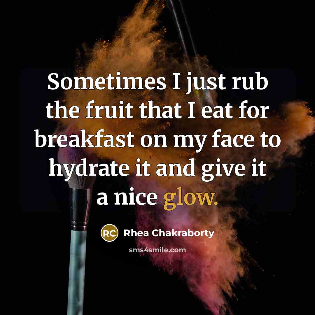 “Sometimes I just rub the fruit that I eat for breakfast on my face to hydrate it and give it a nice glow.” quote by Rhea Chakraborty