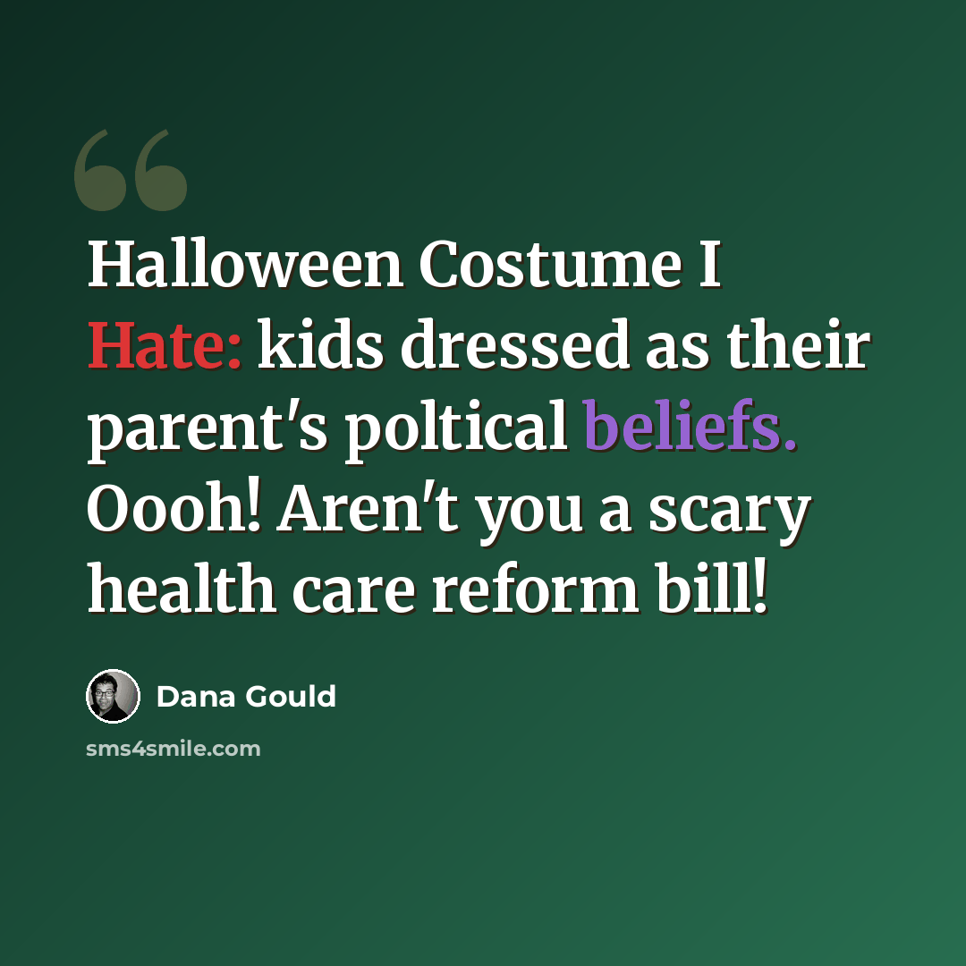 “Halloween Costume I Hate: kids dressed as their parent's poltical beliefs. Oooh! Aren't you a scary health care reform bill!” quote by Dana Gould