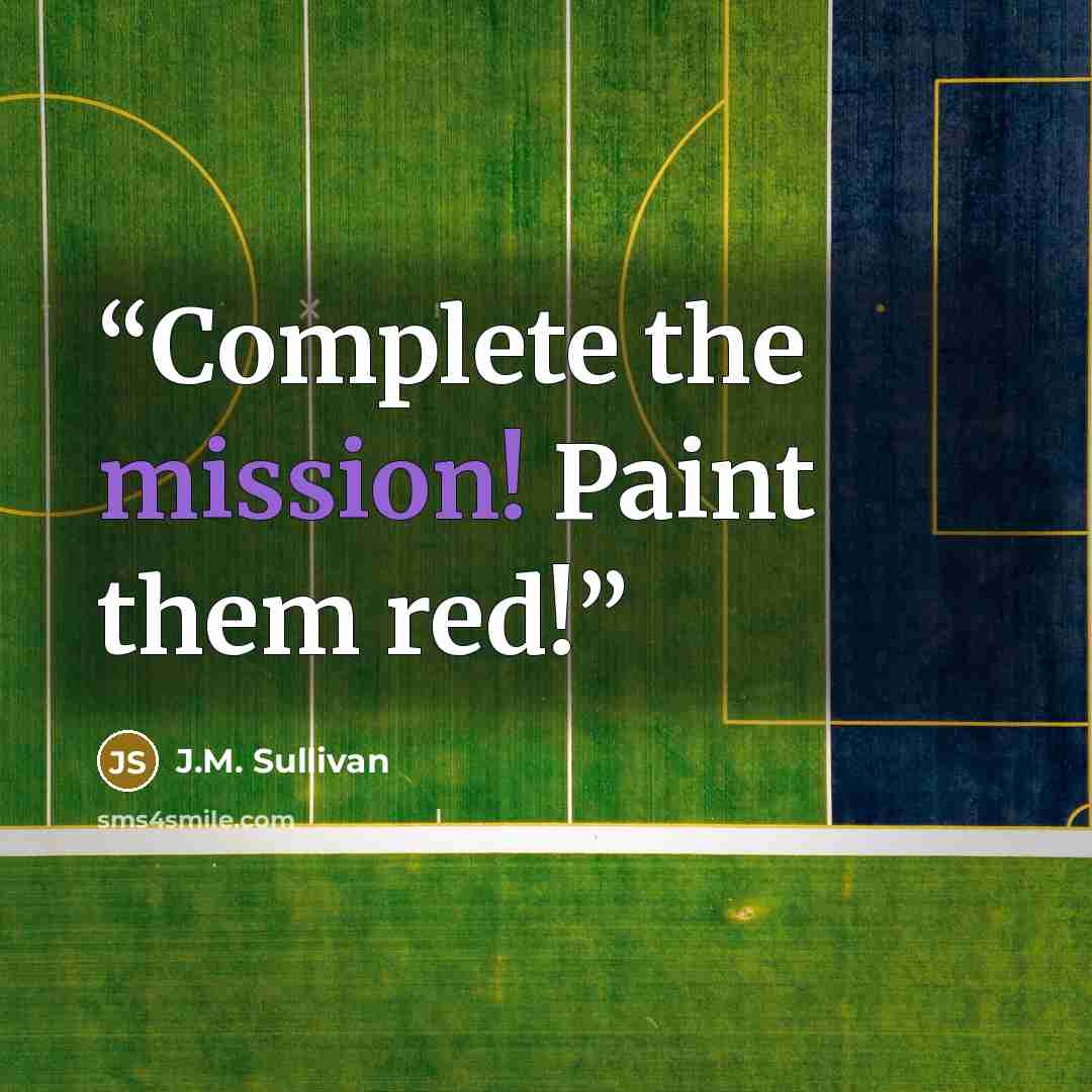 “Complete the mission! Paint them red!” quote by J.M. Sullivan
