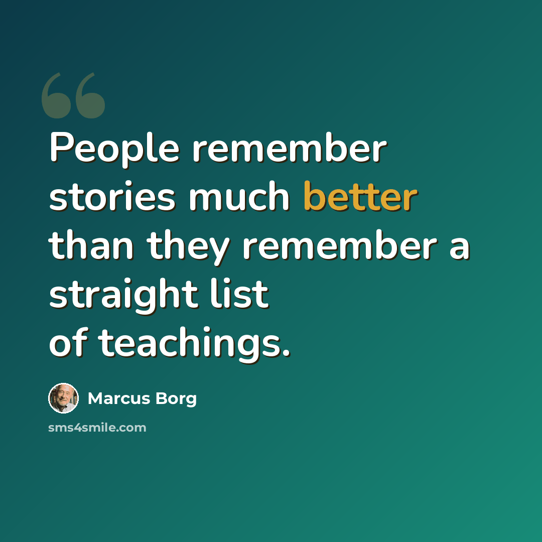 “People remember stories much better than they remember a straight list of teachings.” quote by Marcus Borg