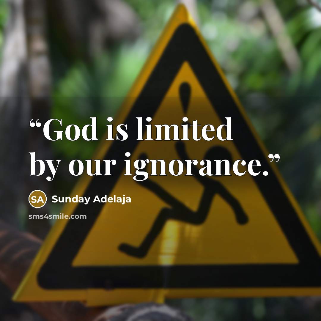 “God is limited by our ignorance.” quote by Sunday Adelaja