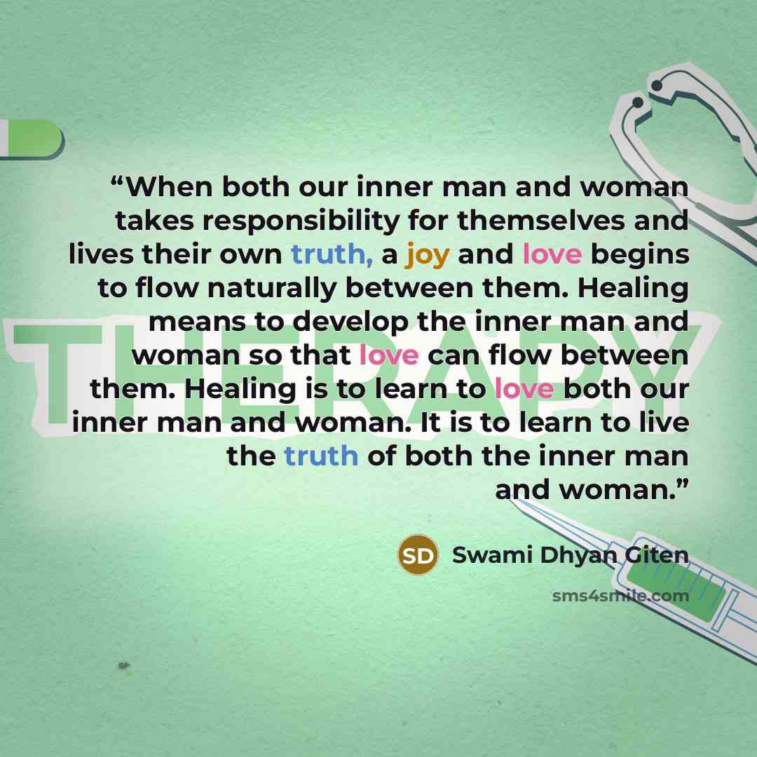 “When both our inner man and woman takes responsibility for themselves and lives their own truth, a joy and love begins to flow naturally between them. Healing means to develop the inner man and woman so that love can flow between them. Healing is to learn to love both our inner man and woman. It…” quote by Swami Dhyan Giten