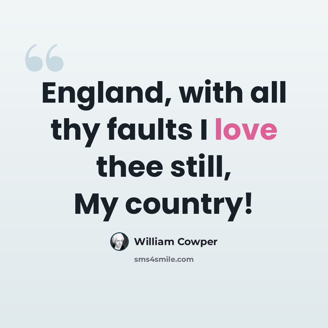 “England, with all thy faults I love thee still, My country!” quote by William Cowper