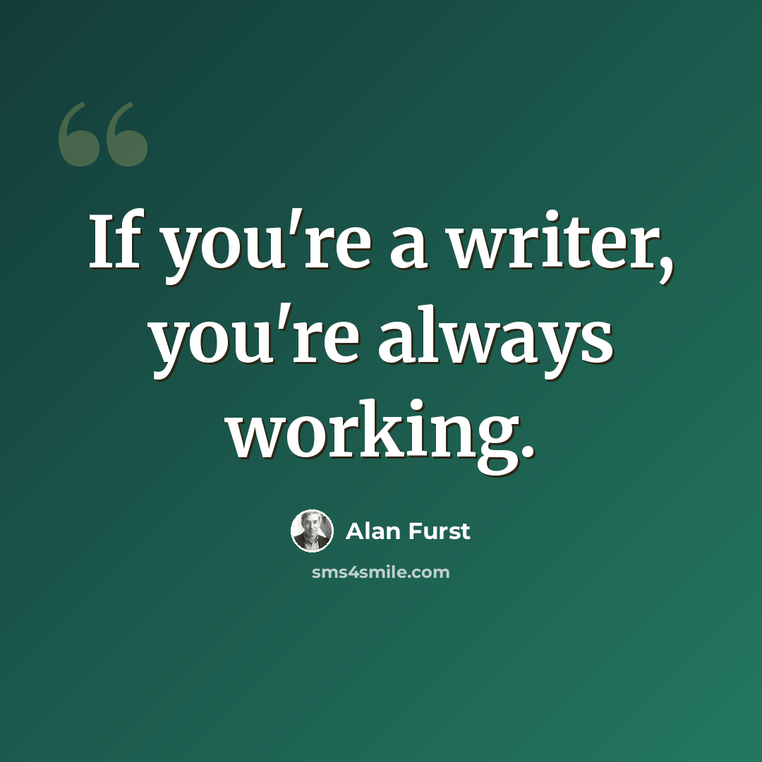 “If you're a writer, you're always working.” quote by Alan Furst
