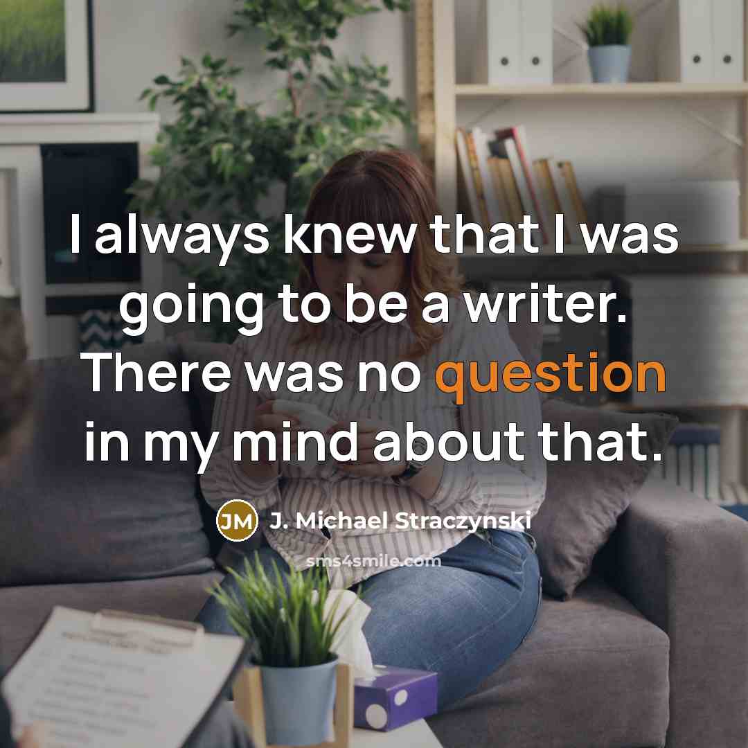“I always knew that I was going to be a writer. There was no question in my mind about that.” quote by J. Michael Straczynski