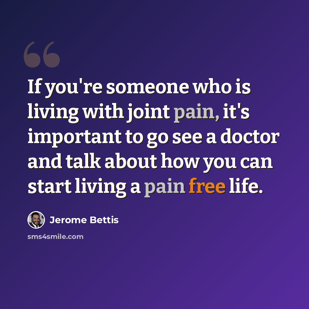 “If you're someone who is living with joint pain, it's important to go see a doctor and talk about how you can start living a pain free life.” quote by Jerome Bettis