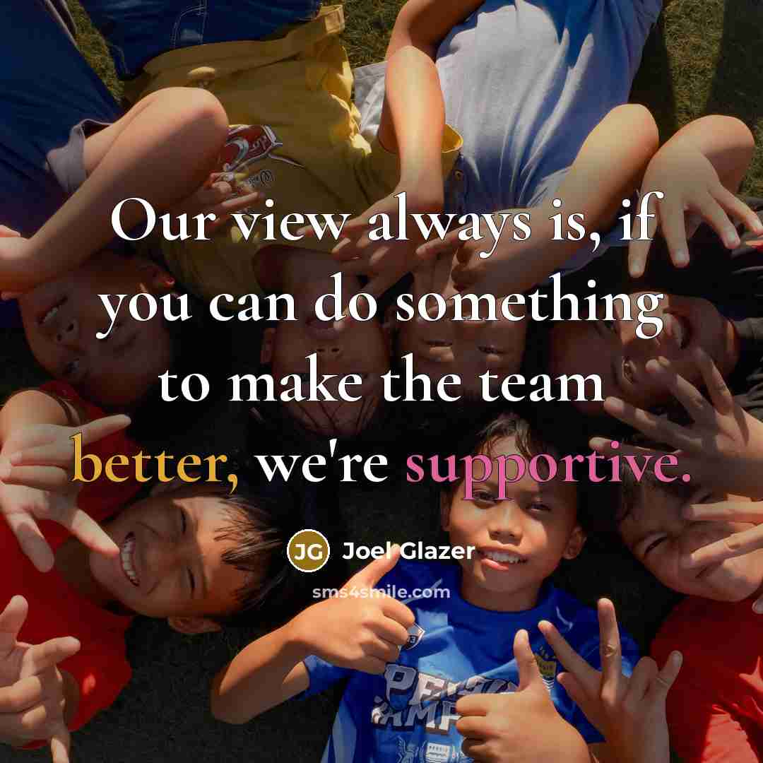 “Our view always is, if you can do something to make the team better, we're supportive.” quote by Joel Glazer