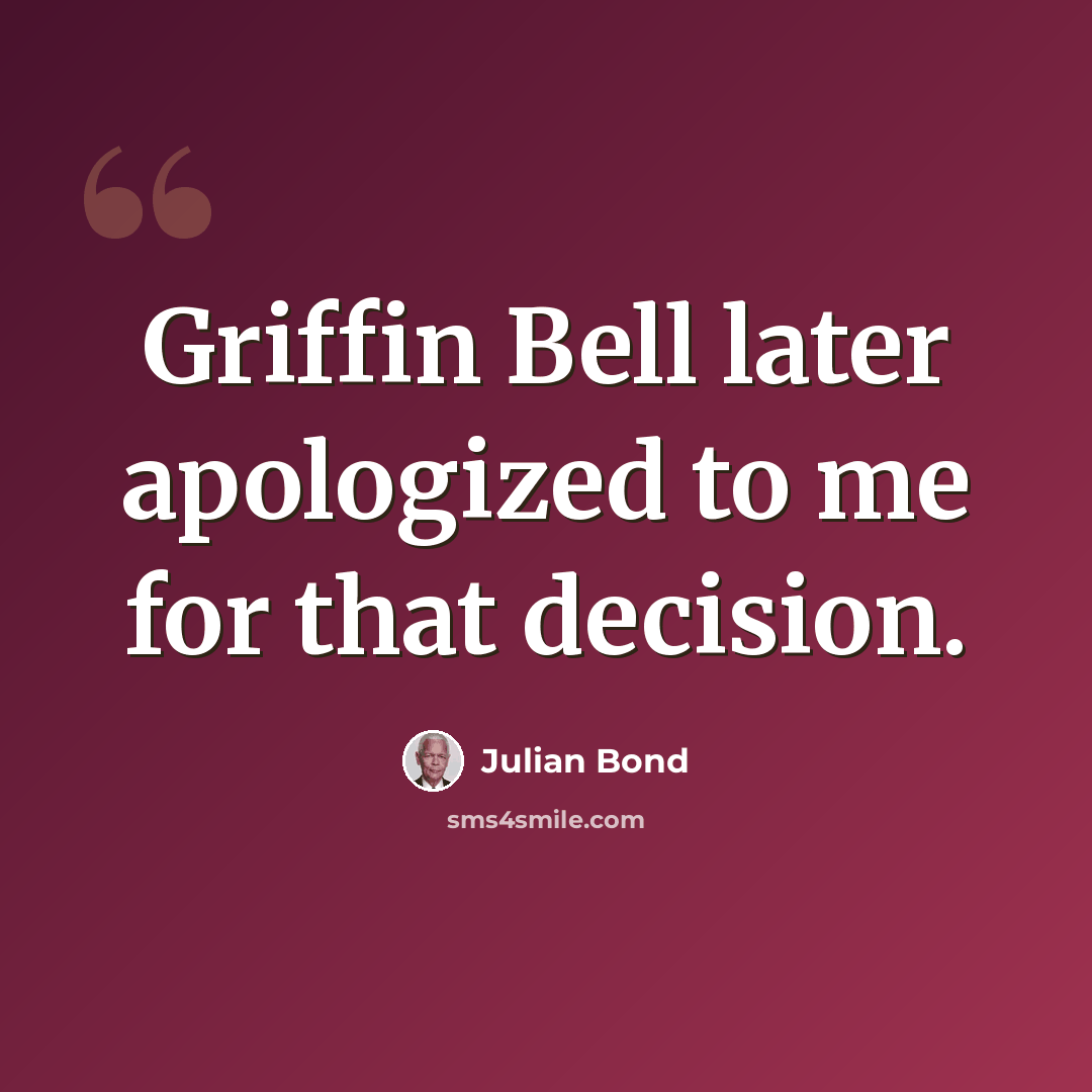 “Griffin Bell later apologized to me for that decision.” quote by Julian Bond