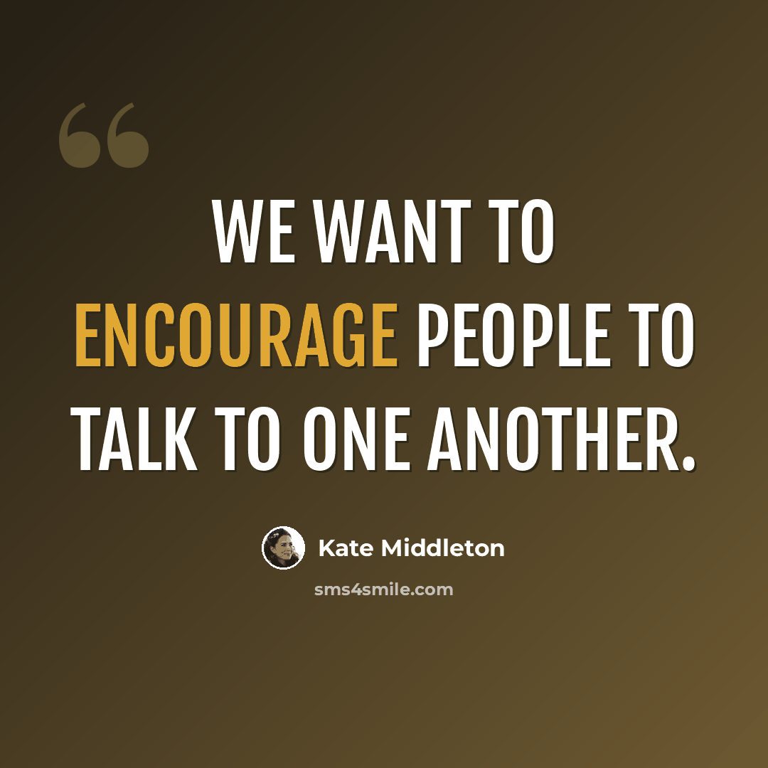 “We want to encourage people to talk to one another.” quote by Kate Middleton