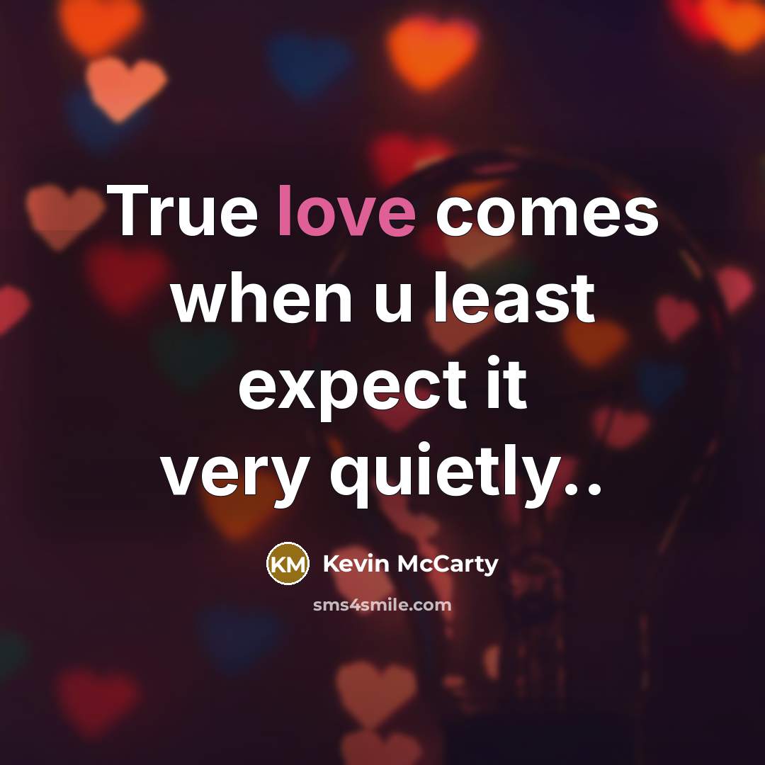 “True love comes when u least expect it very quietly..” quote by Kevin McCarty