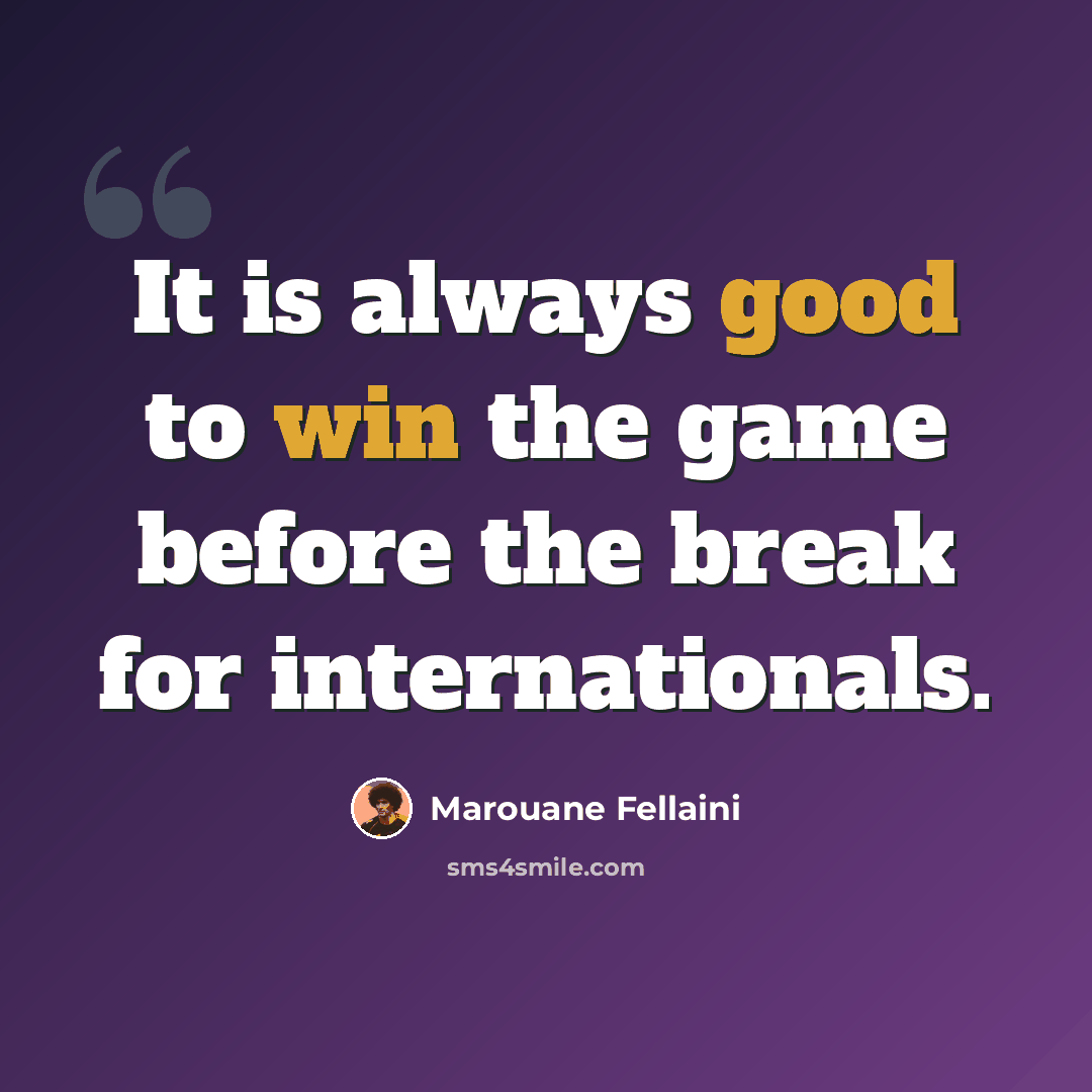 “It is always good to win the game before the break for internationals.” quote by Marouane Fellaini