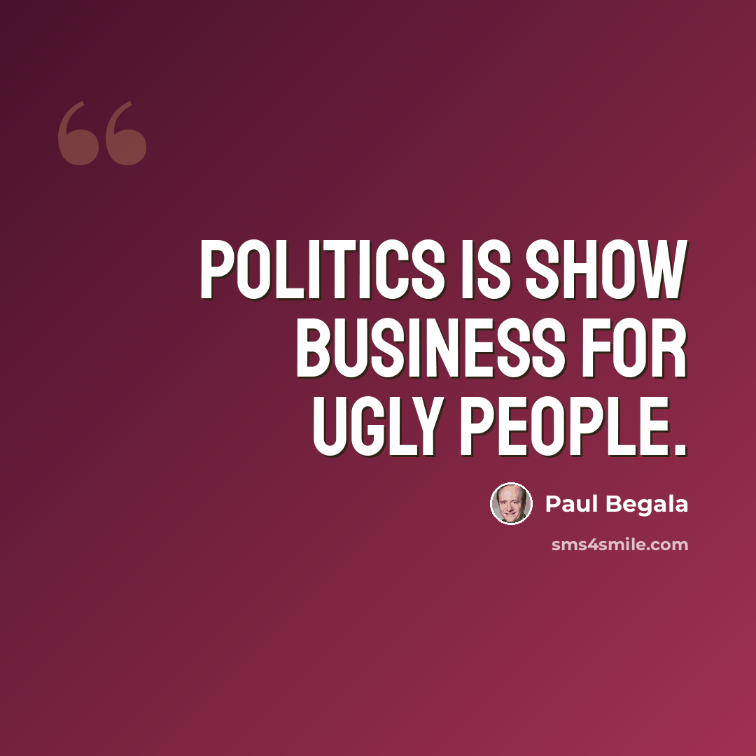 “Politics is show business for ugly people.” quote by Paul Begala