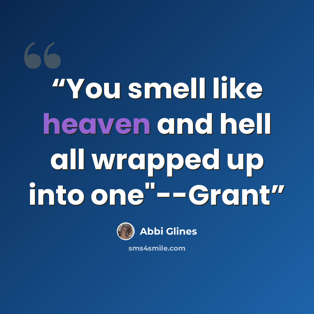 “You smell like heaven and hell all wrapped up into one"--Grant” quote by Abbi Glines