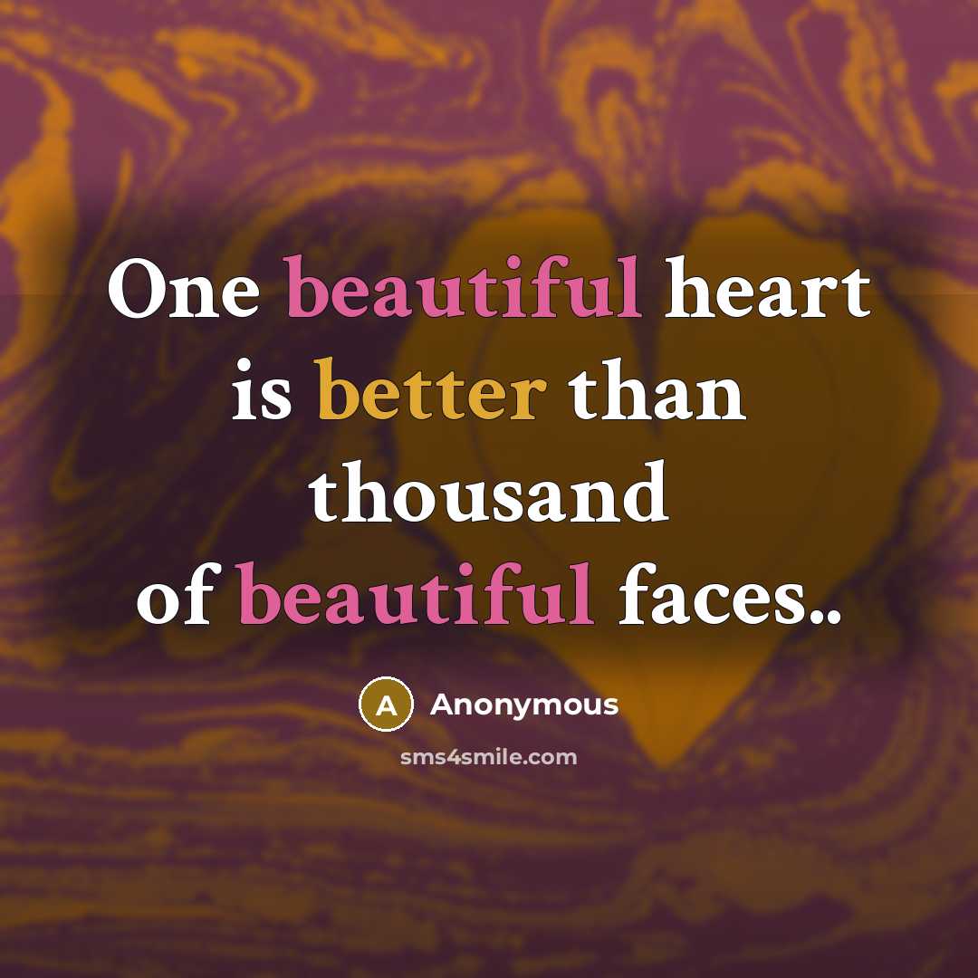 “One beautiful heart is better than thousand of beautiful faces..” quote by Anonymous