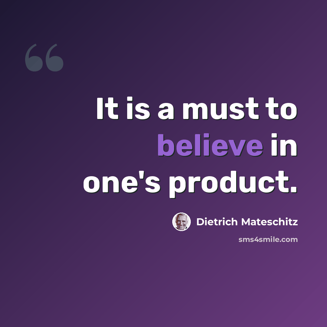 “It is a must to believe in one's product.” quote by Dietrich Mateschitz